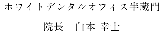 ホワイトデンタルオフィス半蔵門 院長 白本幸士